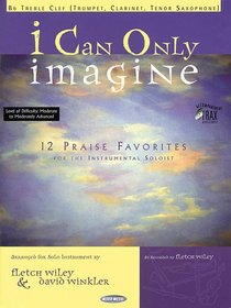 I Can Only Imagine: 12 Praise Favorites for the Instrumental Soloist Bb Treble Clef