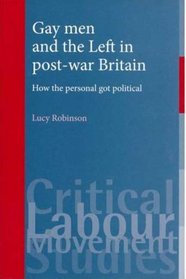Gay Men and the Left in Post-War Britain: How the Personal Got Political (Critical Labour Movement Studies)