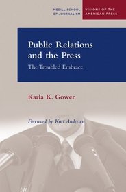 Public Relations and the Press: The Troubled Embrace (Medill Visions of the American Press)