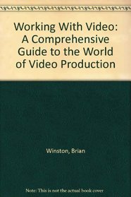 Working With Video: A Comprehensive Guide to the World of Video Production