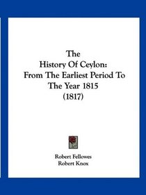The History Of Ceylon: From The Earliest Period To The Year 1815 (1817)