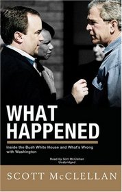 What Happened: Inside The Bush White House and Washington's Culture of Deception