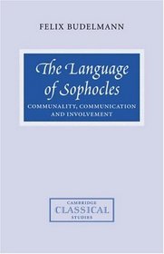 The Language of Sophocles: Communality, Communication and Involvement (Cambridge Classical Studies)