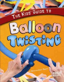 The Kids' Guide to Balloon Twisting (Edge Books)