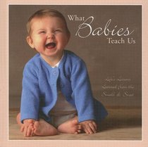 What Babies Teach Us?: Life's Lessons Learned from the Small & Sweet
