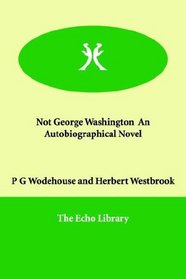 Not George Washington  An Autobiographical Novel