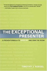 The Exceptional Presenter: A Proven Formula to Open Up and Own the Room