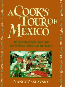 A Cook's Tour of Mexico: Authentic Recipes from the Country's Best Open-Air Markets, City Fondas and Home Kitchens