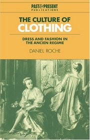 The Culture of Clothing : Dress and Fashion in the Ancien Rgime (Past and Present Publications)