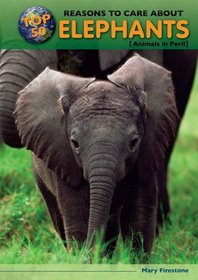 Top 50 Reasons to Care About Elephants: Animals in Peril (Top 50 Reasons to Care About Endangered Animals)