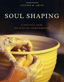 Soul Shaping: A Practical Guide for Spiritual Transformation