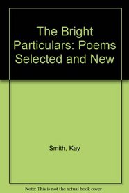 The Bright Particulars: Poems Selected and New