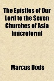 The Epistles of Our Lord to the Seven Churches of Asia [microform]