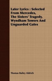 Later Lyrics: Selected From Mercedes, The Sisters' Tragedy, Wyndham Towers And Unguarded Gates