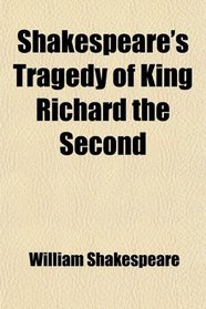 Shakespeare's Tragedy of King Richard the Second (Volume 33)