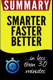 Summary of Smarter Faster Better: The Secrets of Being Productive in Life and Business: in less than 30 minutes