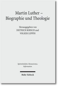Martin Luther: Biographie Und Theologie/ Biography and Theology (Studies in the Late Middle Ages, Humanism & the Reformation) (German Edition)