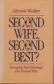 Second Wife, Second Best?: Managing Your Marriage As a Second Wife