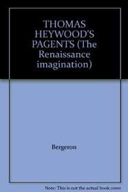 THOMAS HEYWOOD'S PAGENTS (The Renaissance imagination)