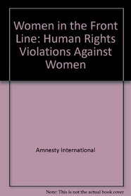 Women in the Front Line: Human Rights Violations Against Women