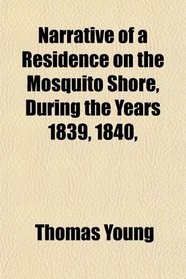 Narrative of a Residence on the Mosquito Shore, During the Years 1839, 1840,