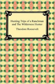 Hunting Trips of a Ranchman and The Wilderness Hunter