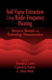 Soil Vapor Extraction Using Radio Frequency Heating: Resource Manual and Technology Demonstration (Aatdf Monograph Series)