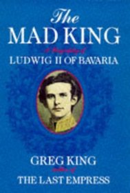 Mad King a Biography of Ludwig II of Bav