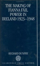 The Making of Fianna Fil Power in Ireland 1923-1948