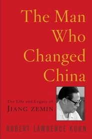 The Man Who Changed China : The Life and Legacy of Jiang Zemin