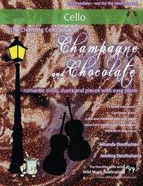 The Chortling Cello book of Champagne and Chocolate: romantic solos, duets, and pieces with easy piano