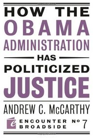 How the Obama Administration has Politicized Justice (Encounter Broadsides)