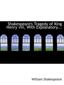 Shakespeare's Tragedy of King Henry viii, With Explanatory...