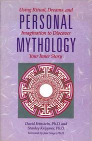 Personal Mythology: The Psychology of Your Evolving Self : Using Ritual, Dreams, and Imagination to Discover Your Inner Story