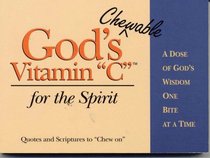 God's Chewable Vitamin C for the Spirit : A Dose of God's Wisdom, One Bite at a Time