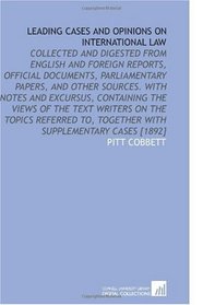 Leading Cases and Opinions on International Law: Collected and Digested From English and Foreign Reports, Official Documents, Parliamentary Papers, and ... to, Together With Supplementary Cases [1892]