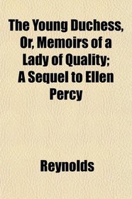The Young Duchess, Or, Memoirs of a Lady of Quality; A Sequel to Ellen Percy