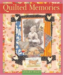 Quilted Memories : Journaling, Scrapbooking  Creating Keepsakes with Fabric