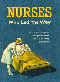 Nurses Who Led the Way: Real Life Stories of Courageous Women in an Exciting Profession