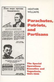 Parachutes, Patriots, and Partisans: The Special Operations Executive in Yugoslavia, 1941-1945
