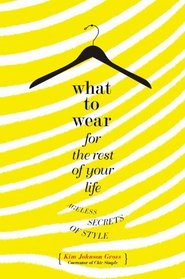 What to Wear for the Rest of Your Life: Ageless Secrets of Style