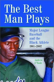 The Best Man Plays: Major League Baseball and the Black Athlete, 1901-2002