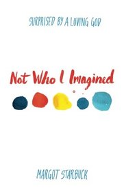 Not Who I Imagined: Surprised by a Loving God