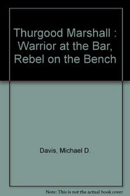 Thurgood Marshall: Warrior at the Bar, Rebel on the Bench