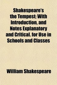 Shakespeare's the Tempest; With Introduction, and Notes Explanatory and Critical. for Use in Schools and Classes