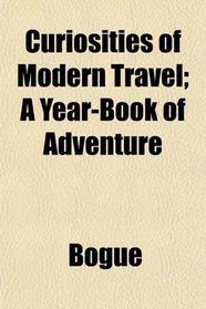 Curiosities of Modern Travel; A Year-Book of Adventure