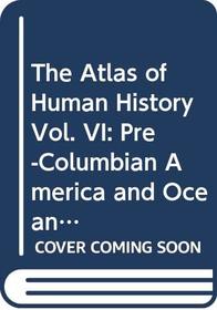 The Atlas of Human History Vol. VI: Pre-Columbian America and Oceania