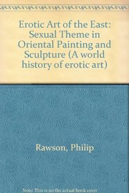 Erotic Art of the East: Sexual Theme in Oriental Painting and Sculpture (A world history of erotic art)