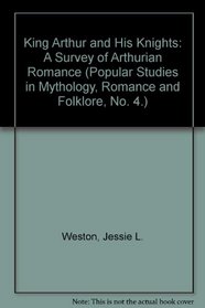 King Arthur and His Knights: A Survey of Arthurian Romance (Popular Studies in Mythology, Romance and Folklore, No. 4.)