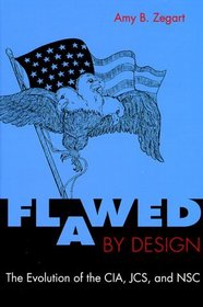 Flawed by Design: The Evolution of the CIA, JCS, and NSC